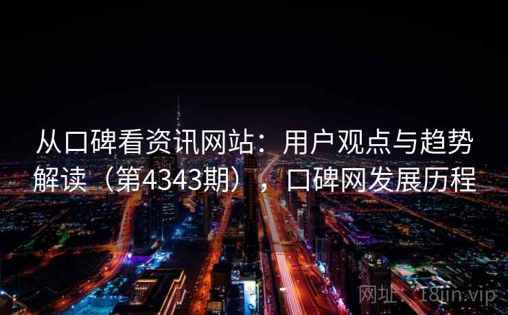 从口碑看资讯网站:用户观点与趋势解读(第4343期),口碑网发展历程 从口碑看资讯网站:用户观点与趋势解读(第4343期),口碑网发展历程