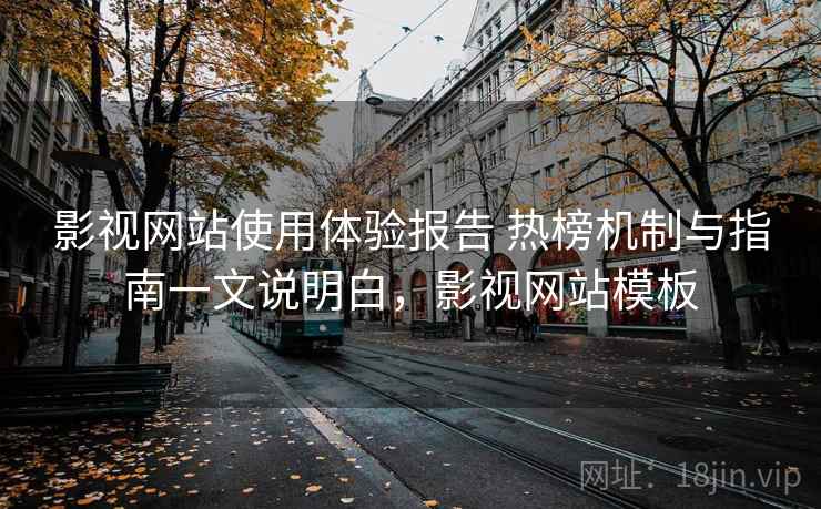 影视网站使用体验报告 热榜机制与指南一文说明白，影视网站模板