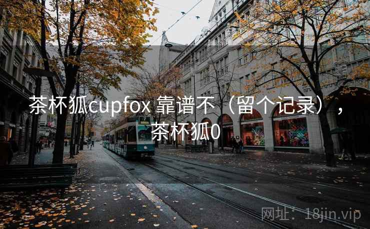 茶杯狐cupfox 靠谱不（留个记录），茶杯狐0