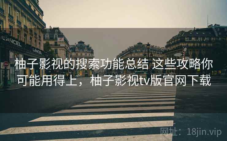 柚子影视的搜索功能总结 这些攻略你可能用得上，柚子影视tv版官网下载