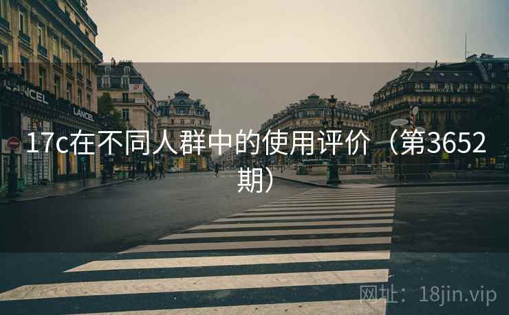 17c在不同人群中的使用评价（第3652期）