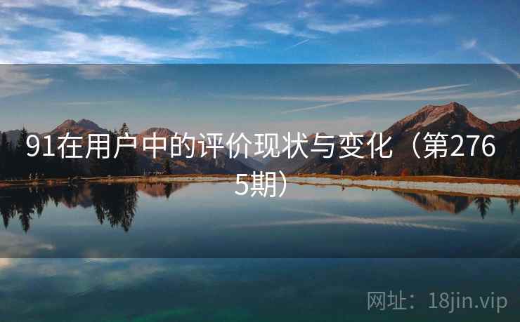 91在用户中的评价现状与变化（第2765期）